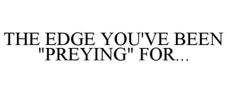 THE EDGE YOU'VE BEEN "PREYING" FOR...