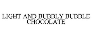 LIGHT AND BUBBLY BUBBLE CHOCOLATE