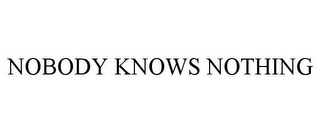 NOBODY KNOWS NOTHING