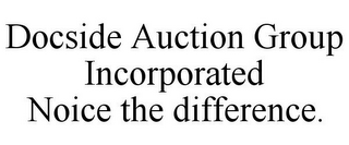 DOCSIDE AUCTION GROUP INCORPORATED NOICE THE DIFFERENCE.