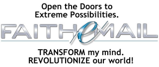 OPEN THE DOORS TO EXTREME POSSIBILITIES. FAITH EMAIL TRANSFORM MY MIND. REVOLUTIONIZE OUR WORLD.