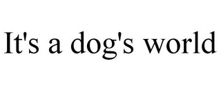 IT'S A DOG'S WORLD