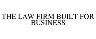 THE LAW FIRM BUILT FOR BUSINESS