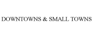 DOWNTOWNS & SMALL TOWNS