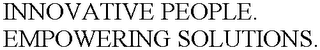 INNOVATIVE PEOPLE. EMPOWERING SOLUTIONS.