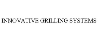 INNOVATIVE GRILLING SYSTEMS