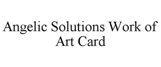 ANGELIC SOLUTIONS WORK OF ART CARD