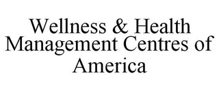 WELLNESS & HEALTH MANAGEMENT CENTRES OF AMERICA