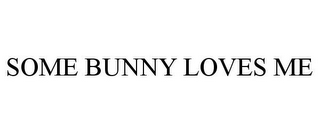 SOME BUNNY LOVES ME