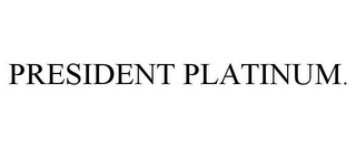 PRESIDENT PLATINUM.