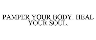 PAMPER YOUR BODY. HEAL YOUR SOUL.