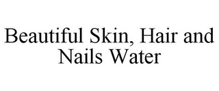 BEAUTIFUL SKIN, HAIR AND NAILS WATER