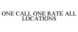 ONE CALL ONE RATE ALL LOCATIONS