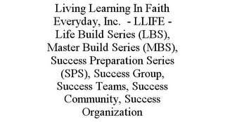 LIVING LEARNING IN FAITH EVERYDAY, INC. - LLIFE - LIFE BUILD SERIES (LBS), MASTER BUILD SERIES (MBS), SUCCESS PREPARATION SERIES (SPS), SUCCESS GROUP, SUCCESS TEAMS, SUCCESS COMMUNITY, SUCCESS ORGANIZATION