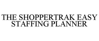 THE SHOPPERTRAK EASY STAFFING PLANNER