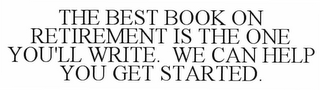 THE BEST BOOK ON RETIREMENT IS THE ONE YOU'LL WRITE. WE CAN HELP YOU GET STARTED.