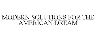 MODERN SOLUTIONS FOR THE AMERICAN DREAM