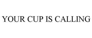 YOUR CUP IS CALLING