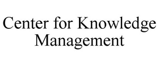 CENTER FOR KNOWLEDGE MANAGEMENT