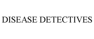 DISEASE DETECTIVES