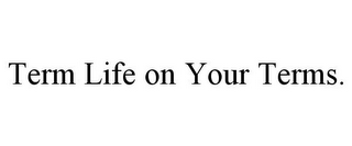 TERM LIFE ON YOUR TERMS.