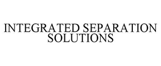 INTEGRATED SEPARATION SOLUTIONS