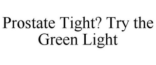 PROSTATE TIGHT? TRY THE GREEN LIGHT