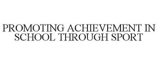 PROMOTING ACHIEVEMENT IN SCHOOL THROUGH SPORT