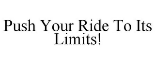 PUSH YOUR RIDE TO ITS LIMITS!