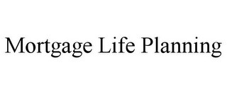 MORTGAGE LIFE PLANNING