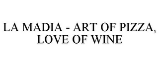 LA MADIA - ART OF PIZZA, LOVE OF WINE