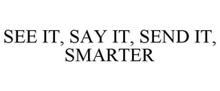 SEE IT, SAY IT, SEND IT, SMARTER