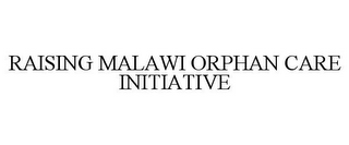 RAISING MALAWI ORPHAN CARE INITIATIVE