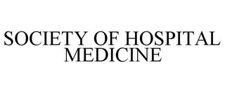 SOCIETY OF HOSPITAL MEDICINE