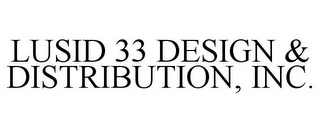 LUSID 33 DESIGN & DISTRIBUTION, INC.