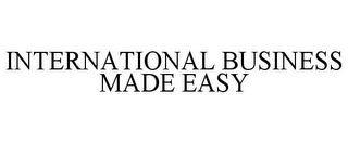 INTERNATIONAL BUSINESS MADE EASY