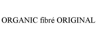 ORGANIC FIBRÉ ORIGINAL