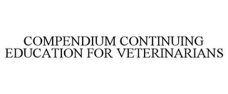 COMPENDIUM CONTINUING EDUCATION FOR VETERINARIANS