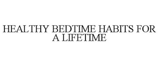 HEALTHY BEDTIME HABITS FOR A LIFETIME