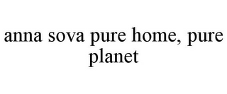 ANNA SOVA PURE HOME, PURE PLANET