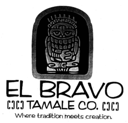EL BRAVO TAMALE CO. WHERE TRADITION MEETS CREATION.