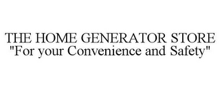 THE HOME GENERATOR STORE "FOR YOUR CONVENIENCE AND SAFETY"