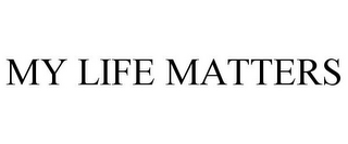 MY LIFE MATTERS