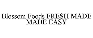 BLOSSOM FOODS FRESH MADE MADE EASY