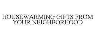 HOUSEWARMING GIFTS FROM YOUR NEIGHBORHOOD