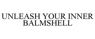 UNLEASH YOUR INNER BALMSHELL