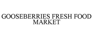 GOOSEBERRIES FRESH FOOD MARKET