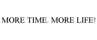 MORE TIME. MORE LIFE!