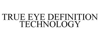 TRUE EYE DEFINITION TECHNOLOGY