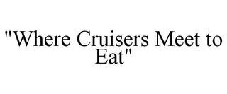 "WHERE CRUISERS MEET TO EAT"